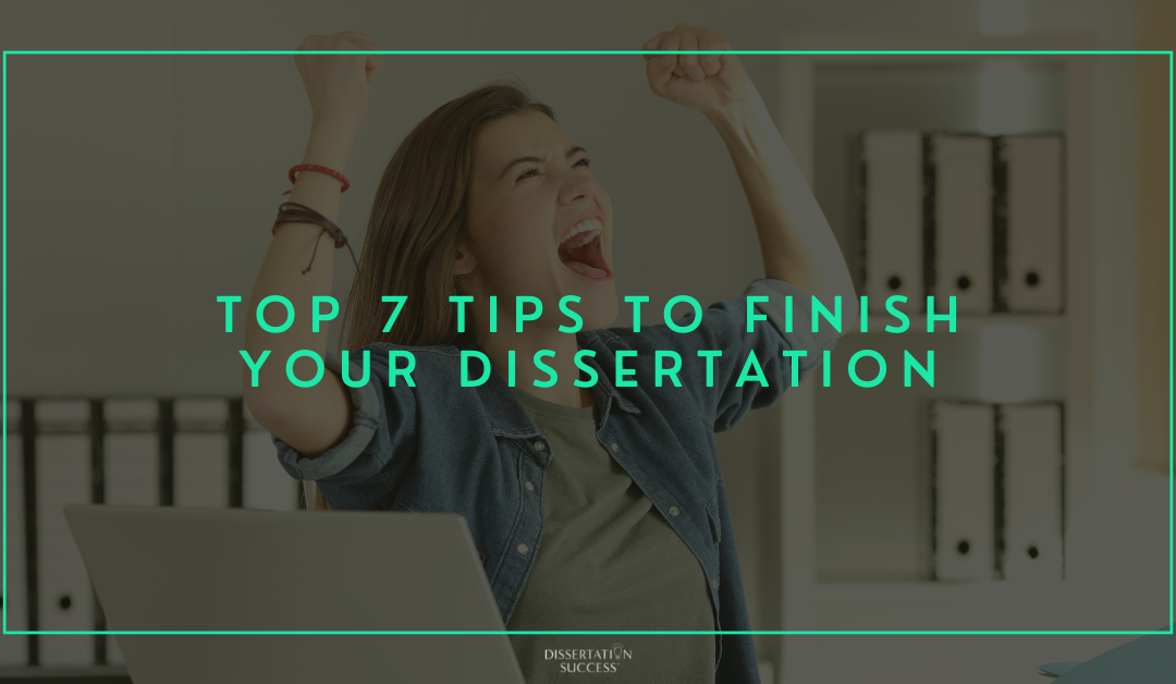 Top 7 Tips to Finish Your Dissertation