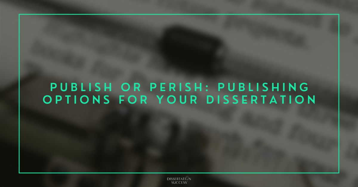 Publish or Perish: Publishing Options for Your Dissertation